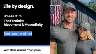 The Life By Design Podcast 174 - Adam Allred: The Feminist Movement and Masculinity