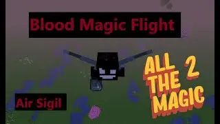 Как использовать магию крови для полёта &mdash; Air Sigil &mdash; All The Magic 2 &mdash; Minecraft 1.16.5