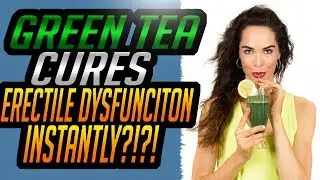 Green Tea Cures Erectile Dysfunction &ndash; How To Cure Erectile Dysfunction Naturally