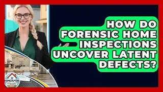 How Do Forensic Home Inspections Uncover Latent Defects? - Home Buyers and Sellers Guide