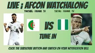 LIVE: AFCON WATCHALONG ALGERIA VS NIGERIA