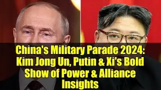 China's Military Parade 2024: Kim Jong Un, Putin & Xi's Bold Show of Power & Alliance Insights