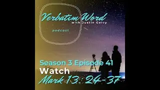 VERBATIM WORDS S3E41 Mark 13:24-37 WATCH