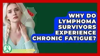 Why Do Lymphoma Survivors Experience Chronic Fatigue? - Lymphoma Support Network