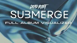Dead Robot - Submerge [Full Album Visualizer]