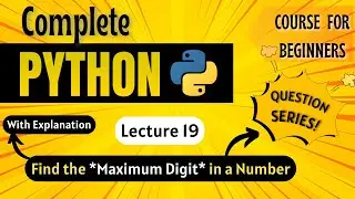 *Find the Maximum Digit in a Number* | Python Full course for Beginners | Lecture 19