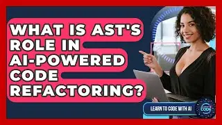 What Is AST's Role In AI-powered Code Refactoring? - Learning To Code With AI
