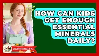 How Can Kids Get Enough Essential Minerals Daily? - Child Nutrition Essentials