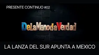 La Lanza del Sur Ahora Apunta a M&eacute;xico &middot; Presente Continuo #2