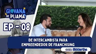 Giovana de Pijama | EP 08 -  De intercambista para Empreendedor de Franchising com Siddartha