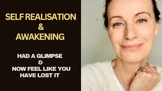 Awakening & Self Realisation - Had a glimpse and now feel like you have lost it.