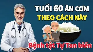 Bác sĩ chỉ rõ: Tuổi 60 Ăn Cơm Thế Này Bệnh Tật Lặng Lẽ Tan Biến