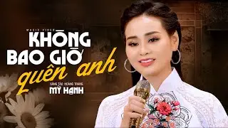 Không Bao Giờ Quên Anh - Mỹ Hạnh | Đừng thương tiếc chi anh...