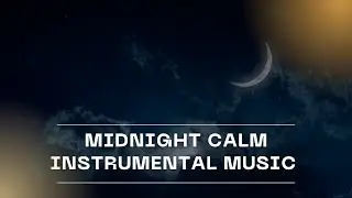 Midnight Calm Instrumental Music 🌙 Relaxing Ambient Piano for Deep Sleep & Night Peace Music ✨
