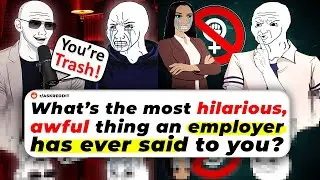 What’s The Most Hilarious, Awful Thing An EMPLOYER Has Ever SAID TO YOU?