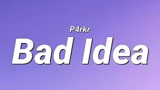 p4rkr - bad idea (Lyrics)