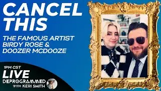 LIVE Deprogrammed with Keri Smith - Birdy Rose and Doozer McDooze - Cancel This!