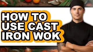 How to Use Cast Iron Wok - Step by Step
