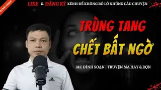 TRUYỆN MA HAY | TRÙNG TANG CHẾT BẤT NGỜ || Chuyện Ma Đình Soạn Hay Và Sợ Nhất 2026
