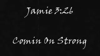 Jamie 3:26 - Comin On Strong