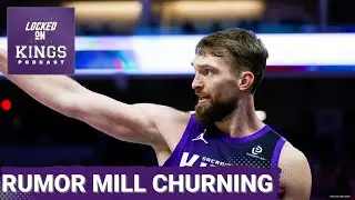RUMOR MILL CHURNING, are the Sacramento Kings done making moves? | Locked On Kings