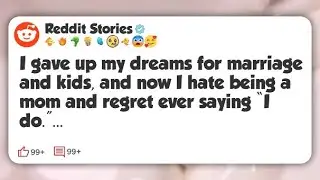 I gave up my dreams for marriage and kids, and now I hate being a mom and regret ever #reddit 