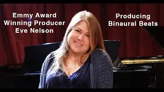 Emmy Award Winning producer Eve Nelson - Producing Binaural Beats