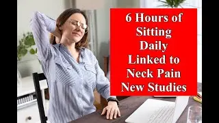 6 Hours of Sitting Daily Linked to Neck Pain - New Studies