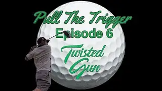 Pull The Trigger : Ep. 6 - Twisted Gun Golf Club FRONT 9