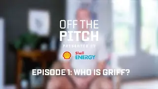 Shell Energy's Off the Pitch - Episode 1: Who is Griff?