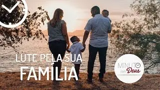 LUTE PELA SUA FAM&Iacute;LIA - Minuto com Deus