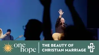 The Beauty of Christian Marriage | One Hope | Worship & Teaching