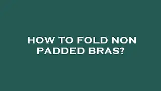 How to fold non padded bras?