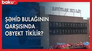 Beyləqanda şəhid bulağının qarşısında obyekt tikilir?  | Baku TV | #bakutvofficial