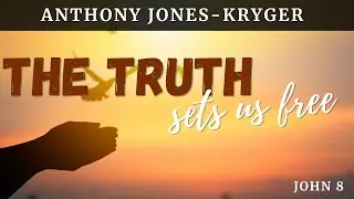The Truth Sets Us Free | John 8 | Anthony Jones-Kryger