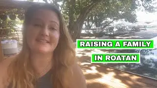 Raising a Family in Roatan Honduras from the United States
