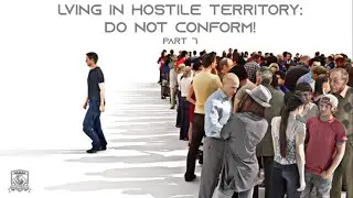 LIVING IN HOSTILE TERRITORY, Pt. 7: BEING NONCONFORMISTS!
