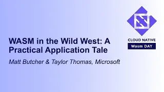 WASM in the Wild West: A Practical Application Tale - Matt Butche & Taylor Thomas, Microsoft