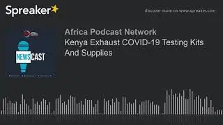 Kenya Exhaust COVID-19 Testing Kits And Supplies
