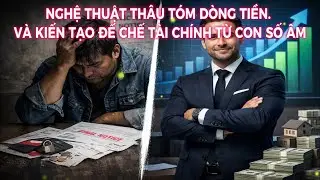 Nghệ Thuật Thâu Tóm Dòng Tiền Và Kiến Tạo Đế Chế Tài Chính Từ Con Số Âm| Trí Tuệ Kinh Doanh
