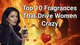 Top 10 Fragrances That Drive Women Crazy