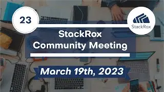 StackRox Community Meeting #23 - 2023-03-19