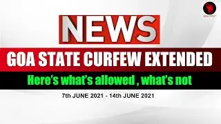 GOA STATE CURFEW EXTENDED |  Here&rsquo;s what&rsquo;s allowed , what&rsquo;s not | 7th June 2021 - 14th June 2021