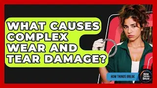 What Causes Complex Wear And Tear Damage? - How Things Break
