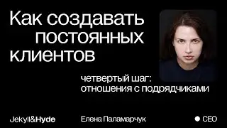 Простые шаги к постоянной клиентской базе: отношения с подрядчиками // Jekyll&Hyde agency