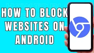 How To Block Websites On Android(Easy and Fast)- Full Guide