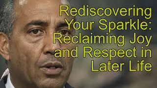 Rediscovering Your Sparkle: Reclaiming Joy and Respect in Later Life