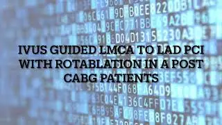 IVUS guided LMCA to LAD PCI with rotablation in a post-CABG patient