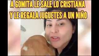A GOMITA LE SALE LO CRISTIANA Y LE REGALA JUGUETES A UN NIÑO