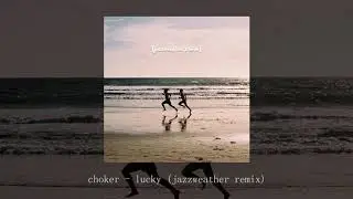 Choker - Lucky (jazzweather remix)